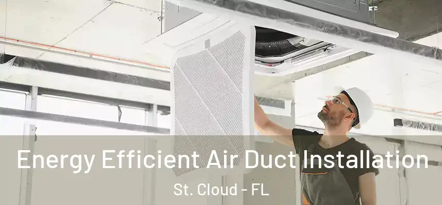 Energy Efficient Air Duct Installation St. Cloud - FL