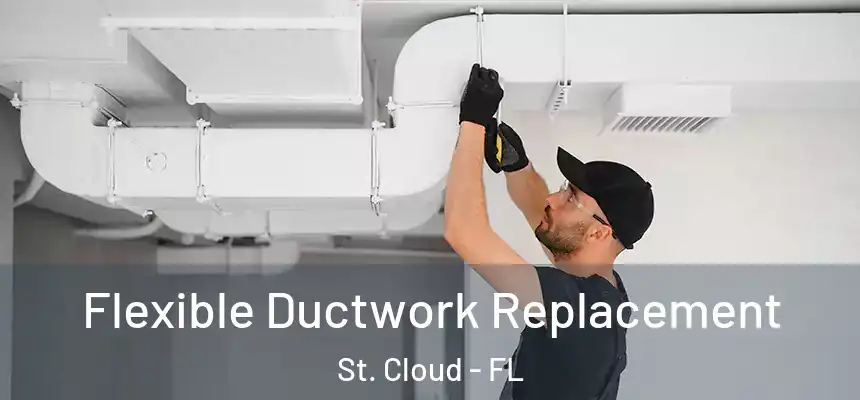 Flexible Ductwork Replacement St. Cloud - FL